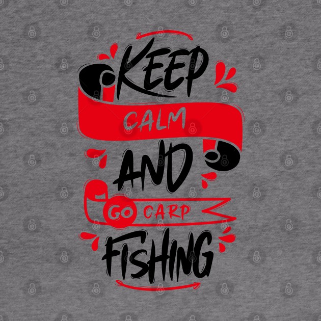 Keep Calm And Go Carp Fishing by Distrowlinc